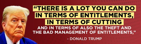 “There is a lot you can do in terms of entitlements, in terms of cutting and in terms of also the theft and the bad management of entitlements,” - Donald Trump